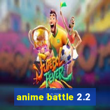 anime battle 2.2